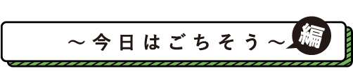月に一度のご褒美！ 今日はごちそう編